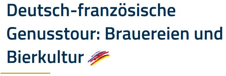 Deutsch-französische Genusstour: Brauereien und Bierkultur Deutsch-französische Genusstour: Brauereien und Bierkultur